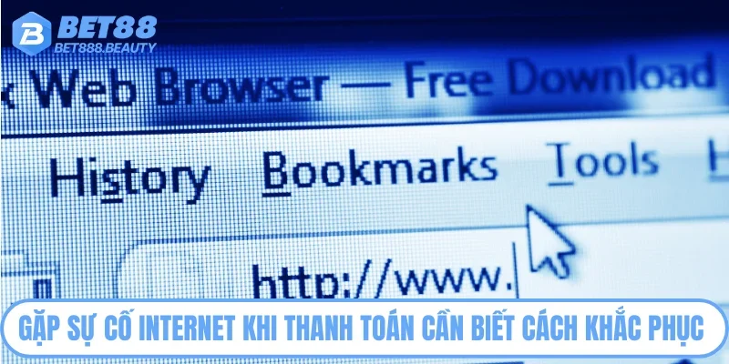 Gặp sự cố Internet khi thanh toán cần biết cách khắc phục