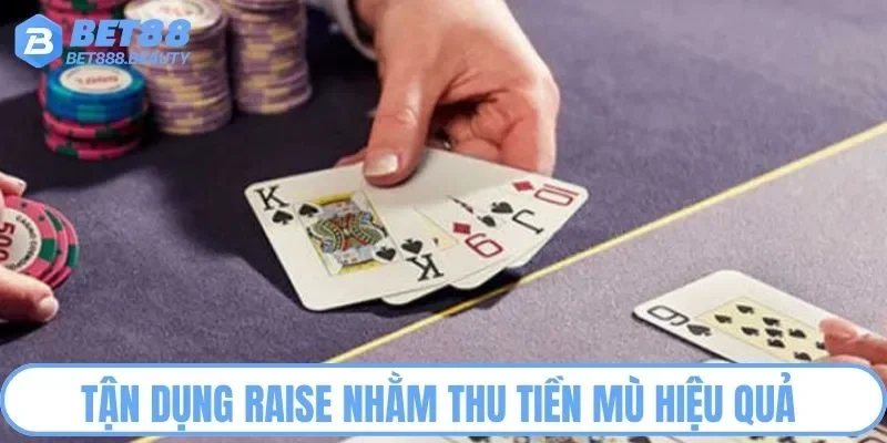 Tận dụng Raise nhằm thu tiền mù hiệu quả
