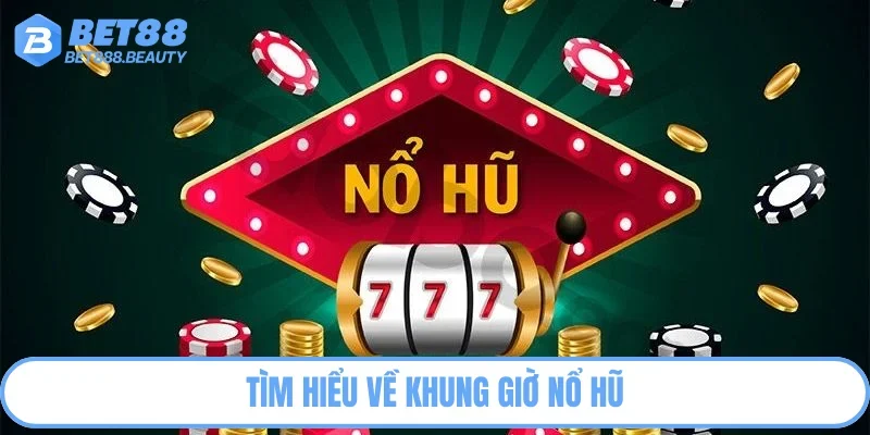 Khung giờ nổ hũ được hiểu là gì?