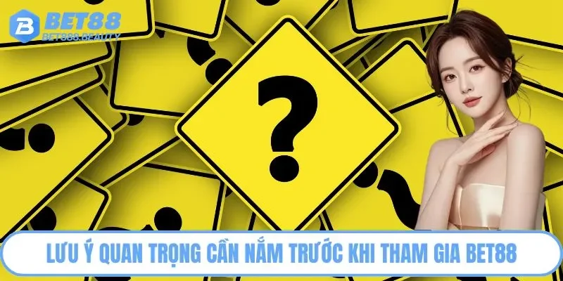 Lưu ý quan trọng cần nắm trước khi tham gia BET88